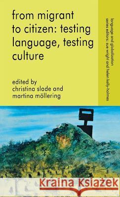 From Migrant to Citizen: Testing Language, Testing Culture Christina Slade 9780230576339 0