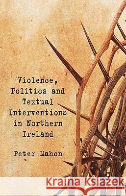 Violence, Politics and Textual Interventions in Northern Ireland Peter Mahon 9780230576438 Palgrave MacMillan