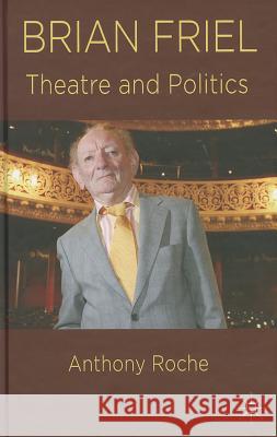 Brian Friel: Theatre and Politics Roche, A. 9780230576476