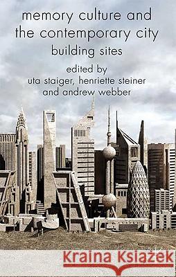 Memory Culture and the Contemporary City: Building Sites Staiger, Uta 9780230576650