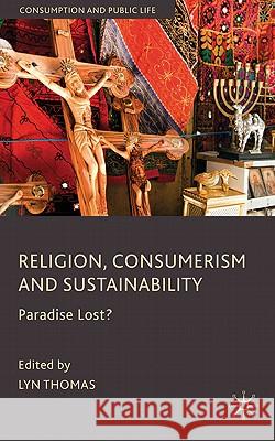 Religion, Consumerism and Sustainability: Paradise Lost? Thomas, L. 9780230576674 Palgrave MacMillan