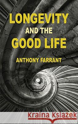 Longevity and the Good Life Anthony Farrant 9780230576957 Palgrave MacMillan