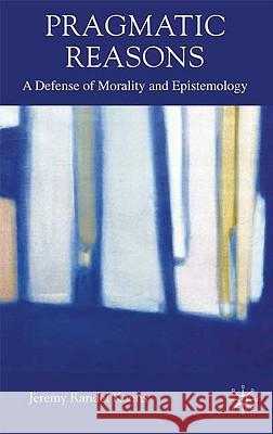 Pragmatic Reasons: A Defense of Morality and Epistemology Koons, J. 9780230576964