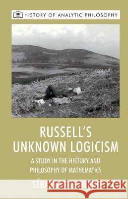 Russell's Unknown Logicism: A Study in the History and Philosophy of Mathematics Gandon, S. 9780230576995 Palgrave Macmillan