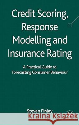 Credit Scoring, Response Modelling and Insurance Rating: A Practical Guide to Forecasting Consumer Behaviour Finlay, S. 9780230577046 Palgrave MacMillan