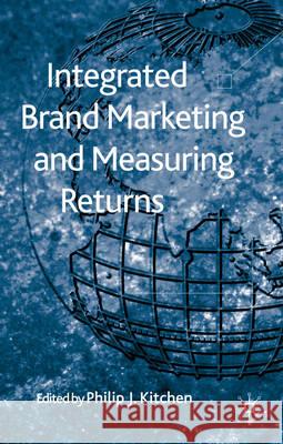 Integrated Brand Marketing and Measuring Returns Philip J. Kitchen 9780230577343 Palgrave MacMillan