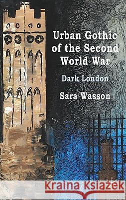 Urban Gothic of the Second World War: Dark London Wasson, S. 9780230577534 Palgrave MacMillan