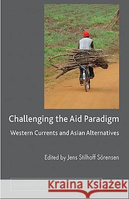 Challenging the Aid Paradigm: Western Currents and Asian Alternatives Sörensen, J. 9780230577664 Palgrave MacMillan