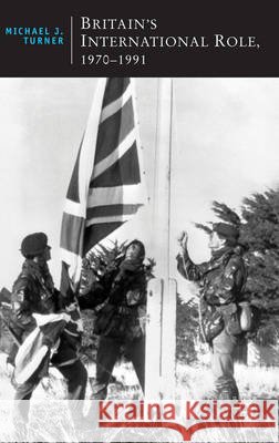 Britain's International Role, 1970-1991 Michael J. Turner 9780230577718