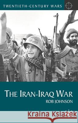 The Iran-Iraq War Rob Johnson 9780230577732 Bloomsbury Publishing PLC