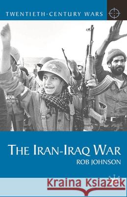 The Iran-Iraq War Rob Johnson 9780230577749 0