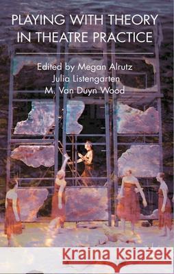 Playing with Theory in Theatre Practice Megan Alrutz Julia Listengarten Vandy Wood 9780230577794 Palgrave MacMillan