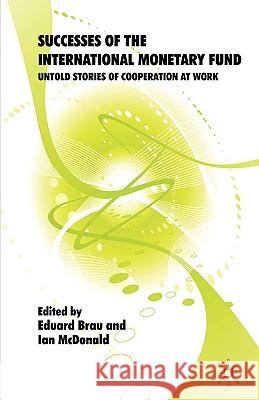 Successes of the International Monetary Fund: Untold Stories of Cooperation at Work Brau, Eduard 9780230578098 0