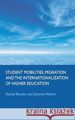 Student Mobilities, Migration and the Internationalization of Higher Education Rachel Brooks Johanna Waters 9780230578449