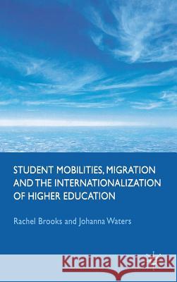 Student Mobilities, Migration and the Internationalization of Higher Education Rachel Brooks Johanna Waters 9780230578449 Palgrave MacMillan