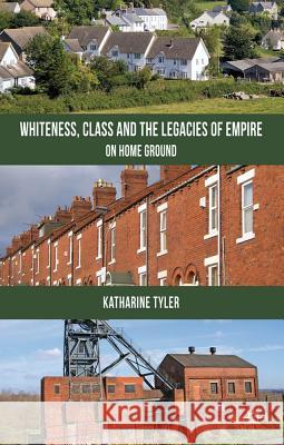 Whiteness, Class and the Legacies of Empire: On Home Ground Tyler, K. 9780230578494 Palgrave MacMillan