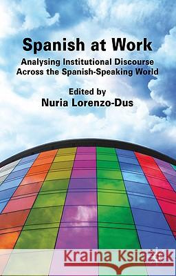 Spanish at Work: Analysing Institutional Discourse Across the Spanish-Speaking World Lorenzo-Dus, Nuria 9780230579095 Palgrave MacMillan