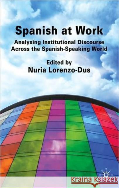 Spanish at Work: Analysing Institutional Discourse Across the Spanish-Speaking World Lorenzo-Dus, Nuria 9780230579101 0