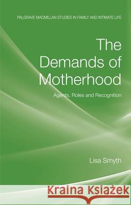 The Demands of Motherhood: Agents, Roles and Recognition Smyth, L. 9780230579309 Palgrave Macmillan