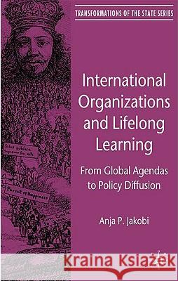 International Organizations and Lifelong Learning: From Global Agendas to Policy Diffusion Jakobi, A. 9780230579361 Palgrave MacMillan