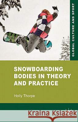 Snowboarding Bodies in Theory and Practice Holly Thorpe 9780230579446 Palgrave MacMillan