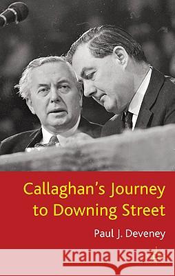 Callaghan's Journey to Downing Street Paul J. Deveney 9780230579583 Palgrave MacMillan