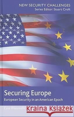 Securing Europe: European Security in an American Epoch Watanabe, L. 9780230579897