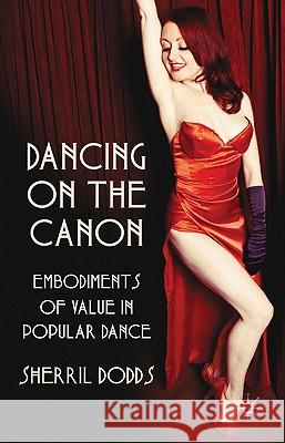 Dancing on the Canon: Embodiments of Value in Popular Dance Dodds, S. 9780230579958 0
