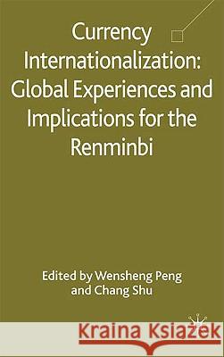 Currency Internationalization: Global Experiences and Implications for the Renminbi Chang Shu Wensheng Peng 9780230580497