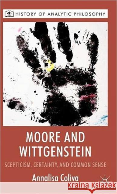 Moore and Wittgenstein: Scepticism, Certainty and Common Sense Coliva, A. 9780230580633 Palgrave MacMillan