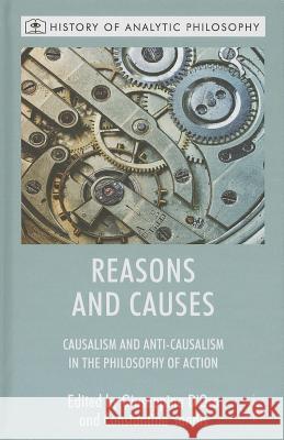 Reasons and Causes: Causalism and Anti-Causalism in the Philosophy of Action Laitinen, A. 9780230580640 Palgrave MacMillan