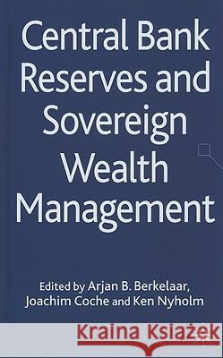 Central Bank Reserves and Sovereign Wealth Management Ken Nyholm Joachim Coche Arjan Bastiaan Berkelaar 9780230580893 Palgrave MacMillan