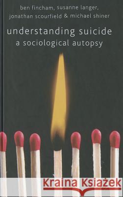 Understanding Suicide: A Sociological Autopsy Fincham, B. 9780230580923 Palgrave MacMillan