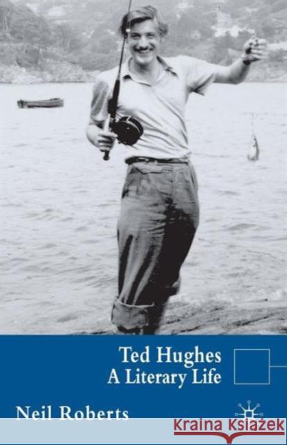 Ted Hughes: A Literary Life Roberts, Neil 9780230580978 Palgrave MacMillan