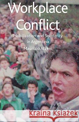 Workplace Conflict: Mobilization and Solidarity in Argentina Atzeni, M. 9780230584648