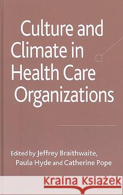 Culture and Climate in Health Care Organizations Jeffrey Braithwaite Paula Hyde Catherine Pope 9780230584655 Palgrave MacMillan