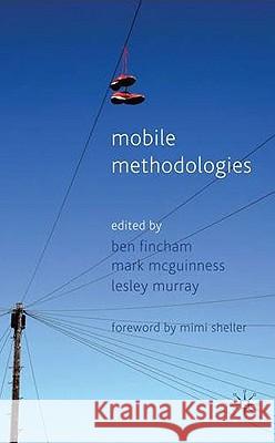 Mobile Methodologies Ben Fincham Mark McGuinness Lesley Murray 9780230594425 Palgrave MacMillan