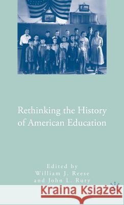 Rethinking the History of American Education William J. Reese John L. Rury 9780230600096 Palgrave MacMillan