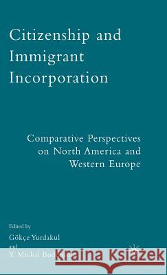 Citizenship and Immigrant Incorporation: Comparative Perspectives on North America and Western Europe Yurdakul, G. 9780230600133 Palgrave MacMillan