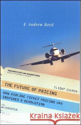 The Future of Pricing: How Airline Ticket Pricing Has Inspired a Revolution Boyd, E. 9780230600195 Palgrave MacMillan