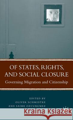 Of States, Rights, and Social Closure: Governing Migration and Citizenship Schmidtke, Oliver 9780230600317