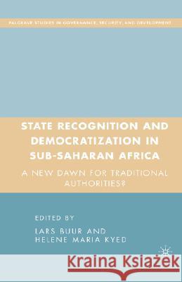 State Recognition and Democratization in Sub-Saharan Africa: A New Dawn for Traditional Authorities? Buur, L. 9780230600331 Palgrave MacMillan