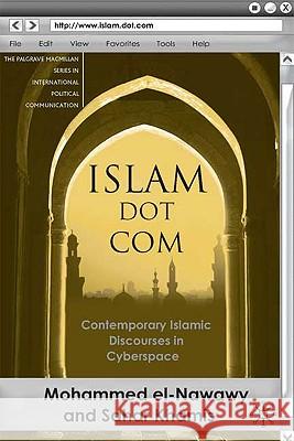 Islam Dot Com : Contemporary Islamic Discourses in Cyberspace Mohammed El-Nawawy Adel Iskandar Kathryn V. Johnson 9780230600355 Palgrave MacMillan