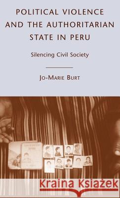 Political Violence and the Authoritarian State in Peru: Silencing Civil Society Burt, J. 9780230600386 PALGRAVE MACMILLAN
