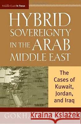 Hybrid Sovereignty in the Arab Middle East: The Cases of Kuwait, Jordan, and Iraq Bacik, G. 9780230600409 Palgrave MacMillan