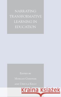 Narrating Transformative Learning in Education Morgan Gardner Ursula Kelly 9780230600508