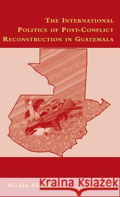 The International Politics of Post-Conflict Reconstruction in Guatemala Nicola Short 9780230600515 PALGRAVE MACMILLAN