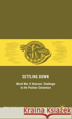 Settling Down: World War II Veterans' Challenge to the Postwar Consensus Saxe, R. 9780230600607