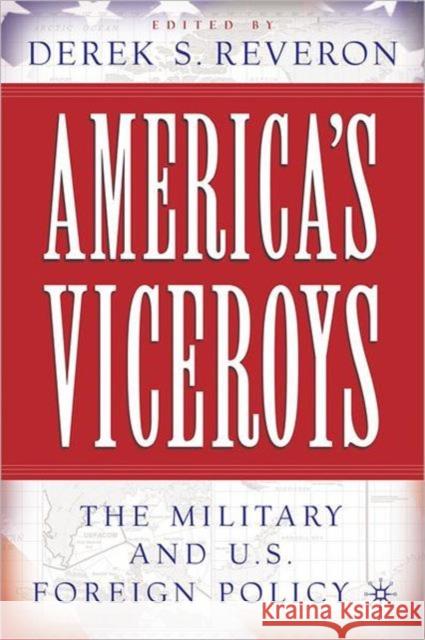 America's Viceroys: The Military and U.S. Foreign Policy Reveron, D. 9780230602199 Palgrave MacMillan