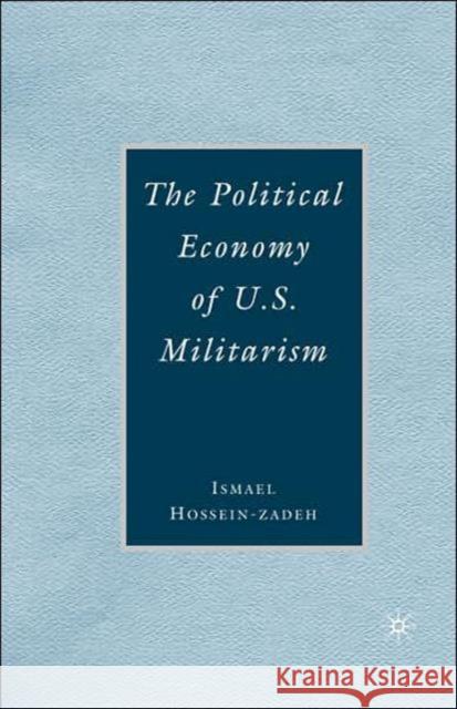 The Political Economy of U.S. Militarism Ismael Hossein-Zadeh 9780230602281 Palgrave MacMillan